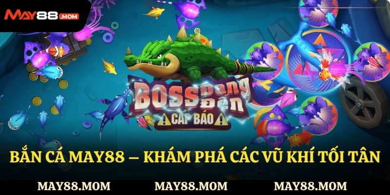 Bắn cá May88 – Khám phá các vũ khí tối tân và chất lượng