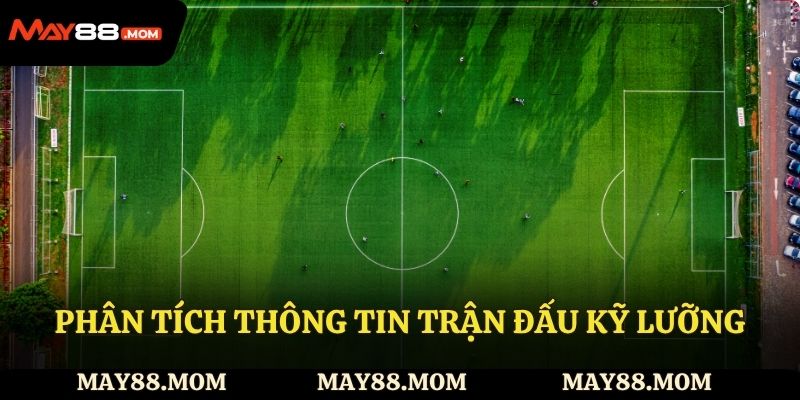 Phân tích thông tin kỹ lưỡng của trận đấu