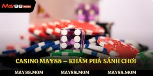 Casino May88 – Khám phá sảnh chơi và cam kết với khách hàng
