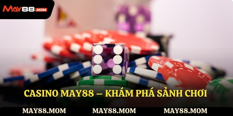 Casino May88 – Khám phá sảnh chơi và cam kết với khách hàng