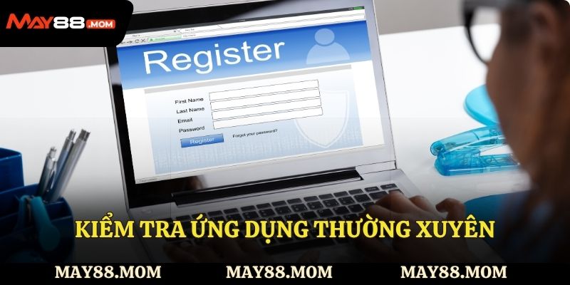  Kiểm tra ứng dụng thường xuyên