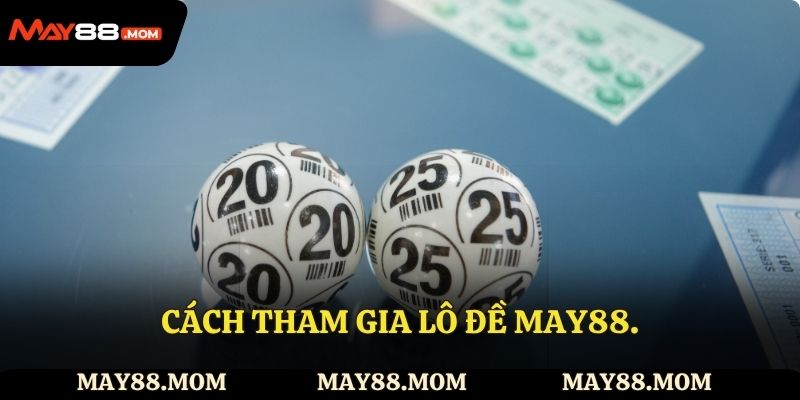 Cách tham gia Lô đề May88.