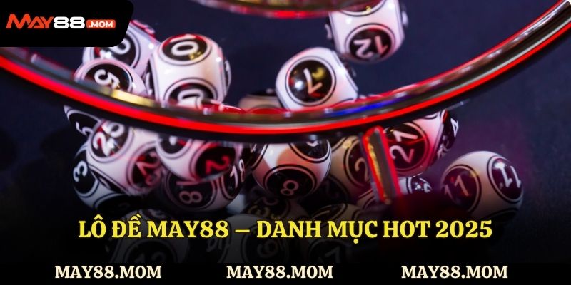 Lô đề May88 – Cách thức tham gia và các loại lô đề cực hot
