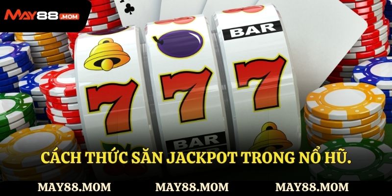 Cách thức săn jackpot trong nổ hũ.