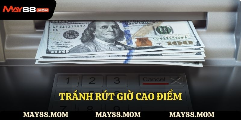   Tránh rút giờ cao điểm