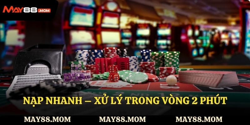  Nạp nhanh – xử lý trong vòng 2 phút
